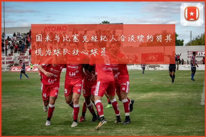 国米与比塞克经纪人洽谈续约将其视为球队核心球员