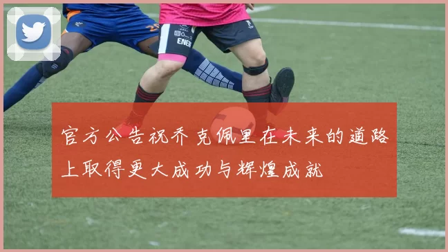 官方公告祝乔克佩里在未来的道路上取得更大成功与辉煌成就